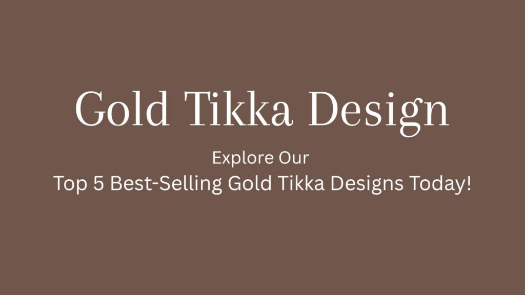 Gold Tikka Design: Explore Our Top 5 Best-Selling Gold Tikka Designs Today!