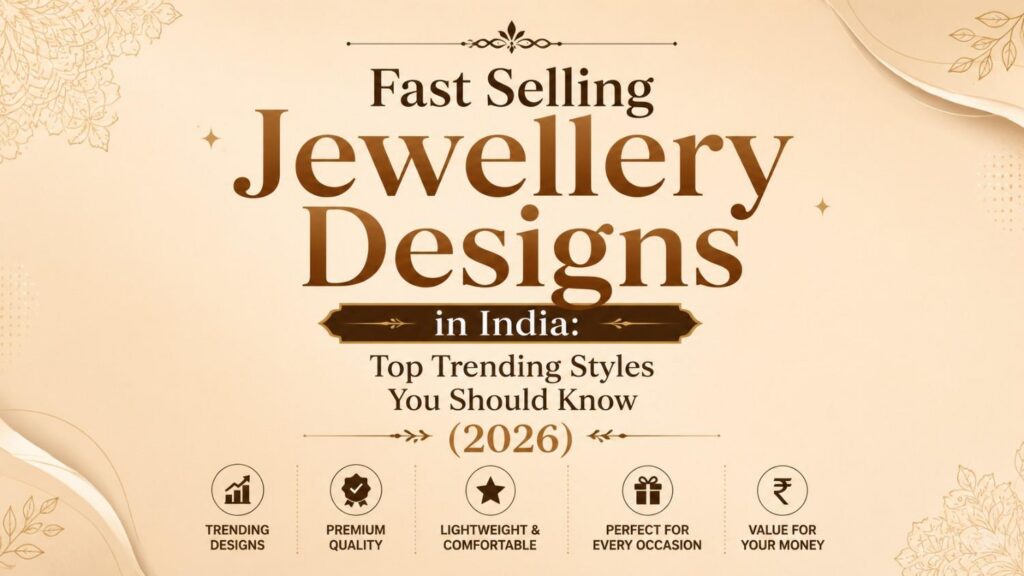 Fast Selling Jewellery Designs in India: Top Trending Styles You Should Know (2026)
